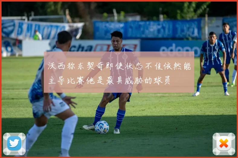 沃西称东契奇即使状态不佳依然能主导比赛他是最具威胁的球员